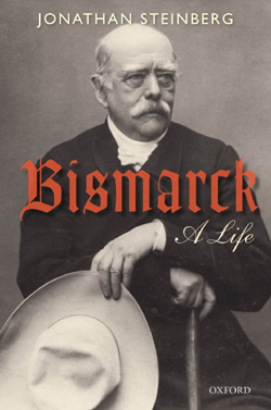 Bismarck: A Life by Jonathan Steinberg - Oxford University Press 2011