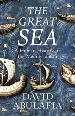 David Abulafia’s  “The Great Sea: A Human History of the Mediterranean”