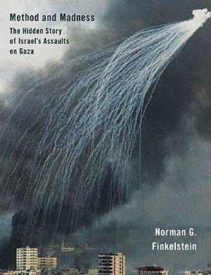 Method and Madness: The Hidden Story of Israel’s Assaults on Gaza, by Norman G. Finkelstein (New York and London: OR Books, 2014).