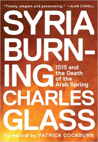 "Syria Burning - ISIS and the death of the Arab Spring" by Charles Glass - published by OR Books" 