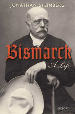 Bismarck: A Life by Jonathan Steinberg - Oxford University Press 2011 Bismarck: A Life by Jonathan Steinberg - Oxford University Press 2011